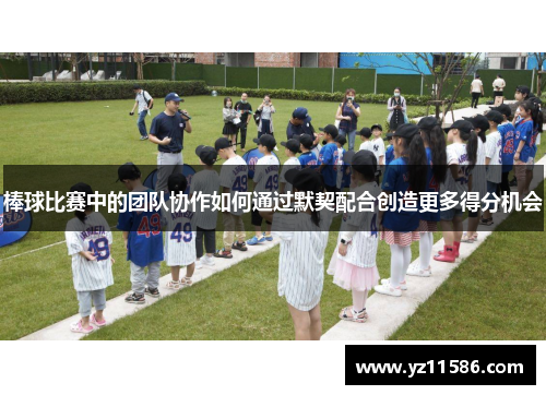 棒球比赛中的团队协作如何通过默契配合创造更多得分机会