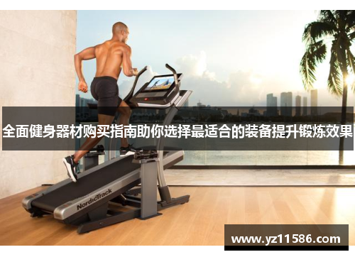 全面健身器材购买指南助你选择最适合的装备提升锻炼效果