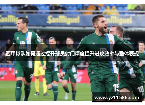 西甲球队如何通过提升球员射门精度提升进攻效率与整体表现