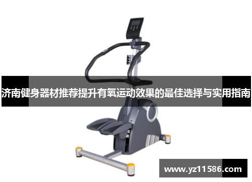 济南健身器材推荐提升有氧运动效果的最佳选择与实用指南
