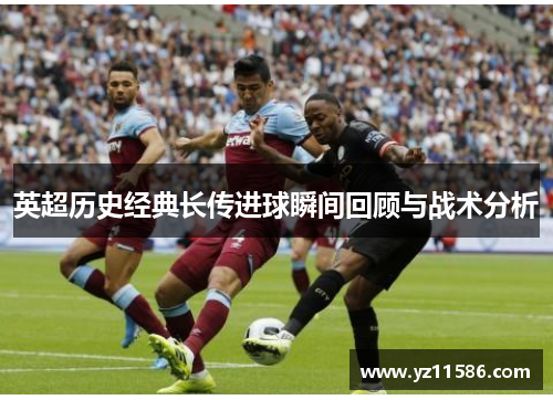 英超历史经典长传进球瞬间回顾与战术分析